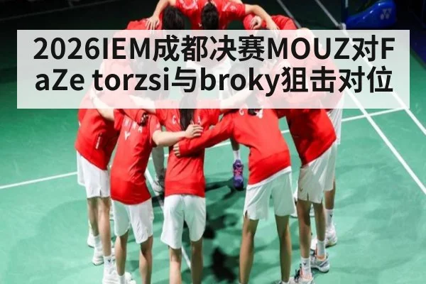 2026IEM成都决赛MOUZ对FaZe torzsi与broky狙击对位