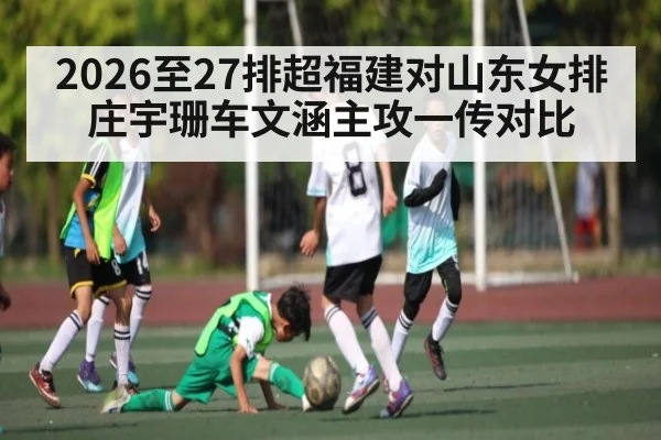 2026至27排超福建对山东女排 庄宇珊车文涵主攻一传对比